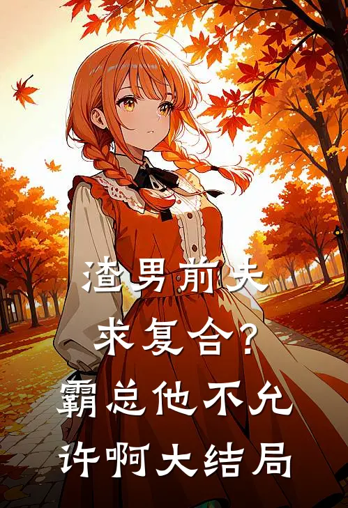 渣男前夫求复合？霸总他不允许啊大结局