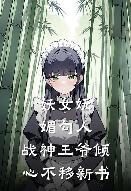 妖女妩媚勾人,战神王爷倾心不移新书免费阅读