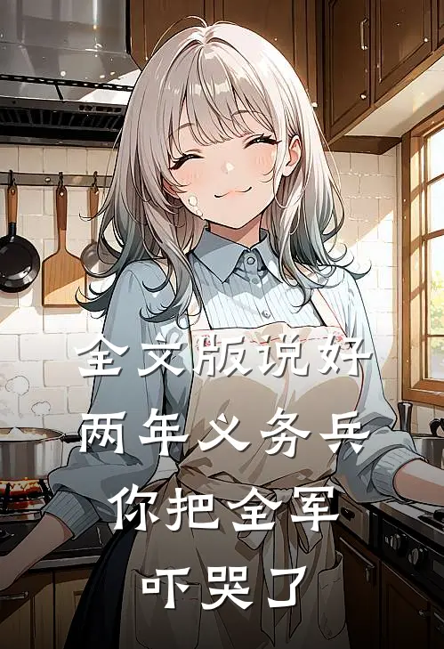 全文版说好两年义务兵，你把全军吓哭了