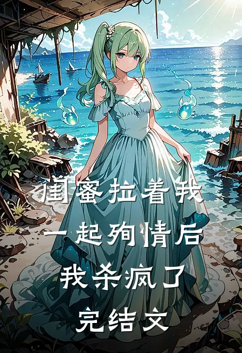 闺蜜拉着我一起殉情后，我杀疯了完结文