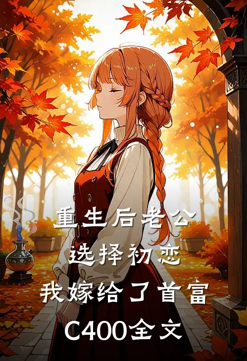 重生后老公选择初恋，我嫁给了首富C400全文
