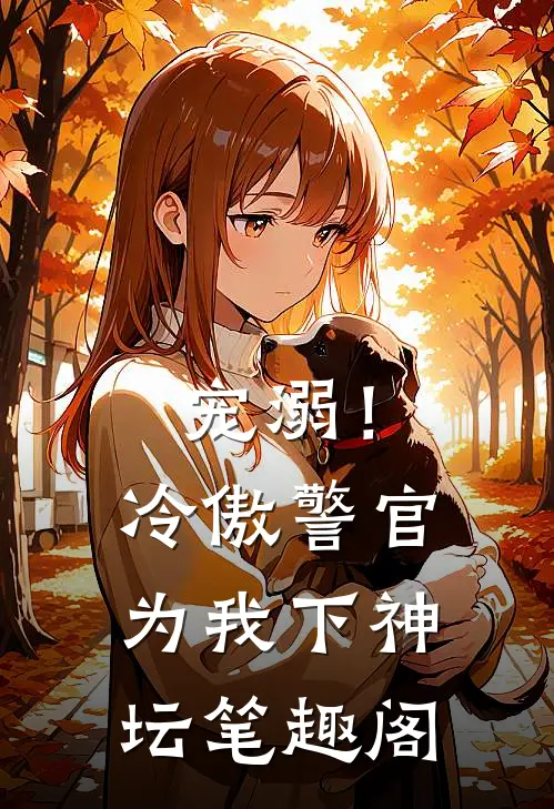 宠溺！冷傲警官为我下神坛笔趣阁
