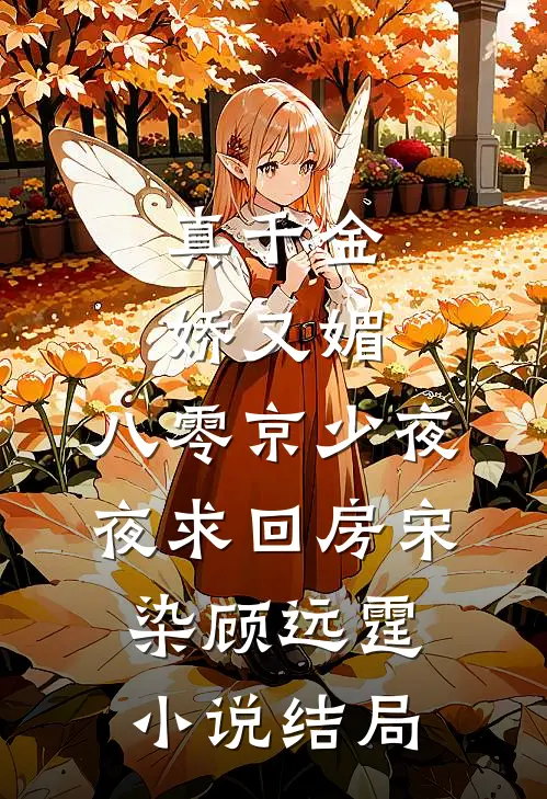 真千金娇又媚，八零京少夜夜求回房宋染顾远霆小说结局