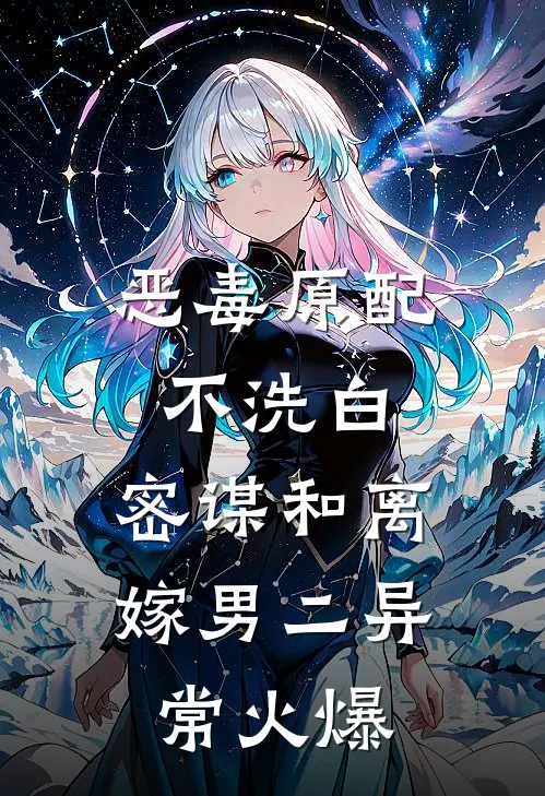 恶毒原配不洗白，密谋和离嫁男二异常火爆