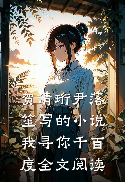 贺清珩尹落笙写的小说我寻你千百度全文阅读