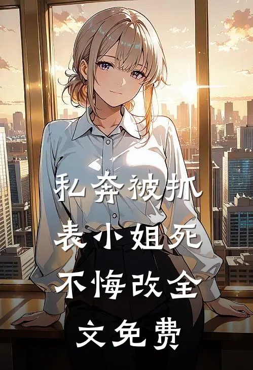 私奔被抓，表小姐死不悔改全文免费