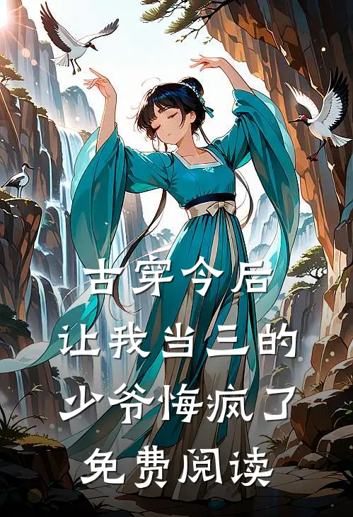 古穿今后，让我当三的少爷悔疯了免费阅读