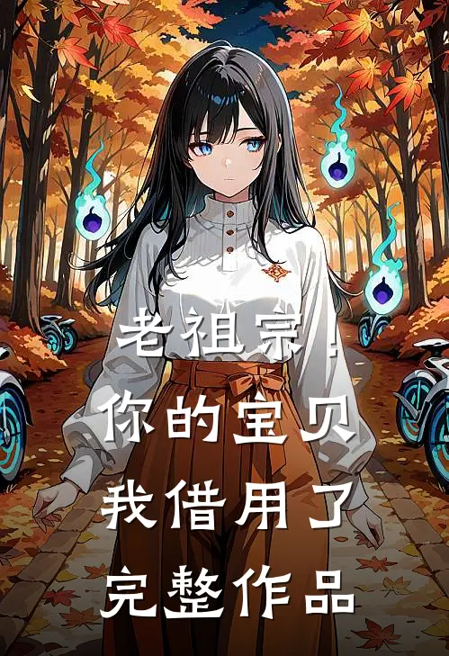 老祖宗！你的宝贝我借用了完整作品