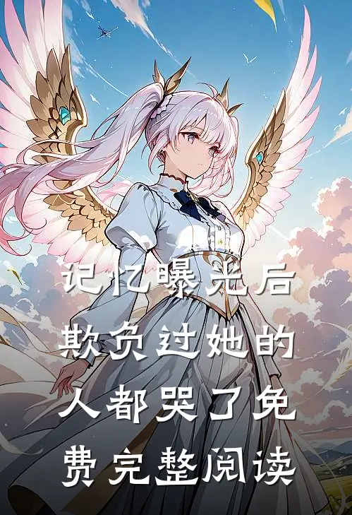 记忆曝光后,欺负过她的人都哭了免费完整阅读