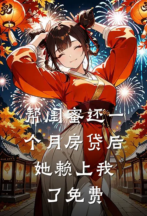 帮闺蜜还一个月房贷后，她赖上我了免费