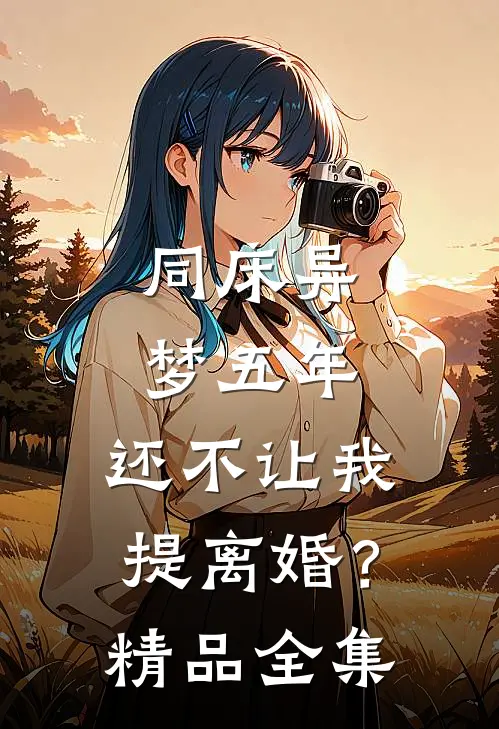 同床异梦五年，还不让我提离婚？精品全集
