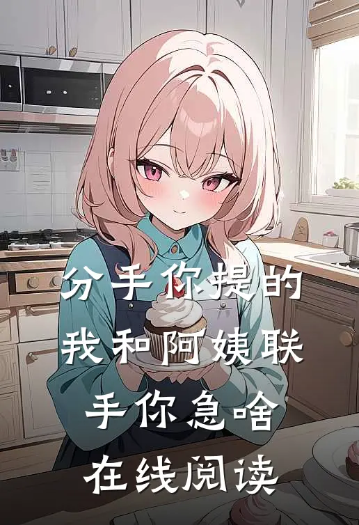 分手你提的，我和阿姨联手你急啥在线阅读