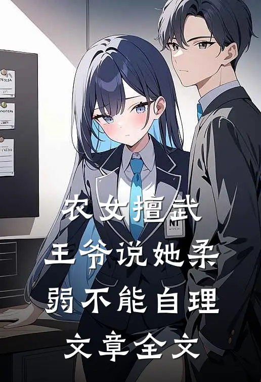 农女擅武，王爷说她柔弱不能自理文章全文